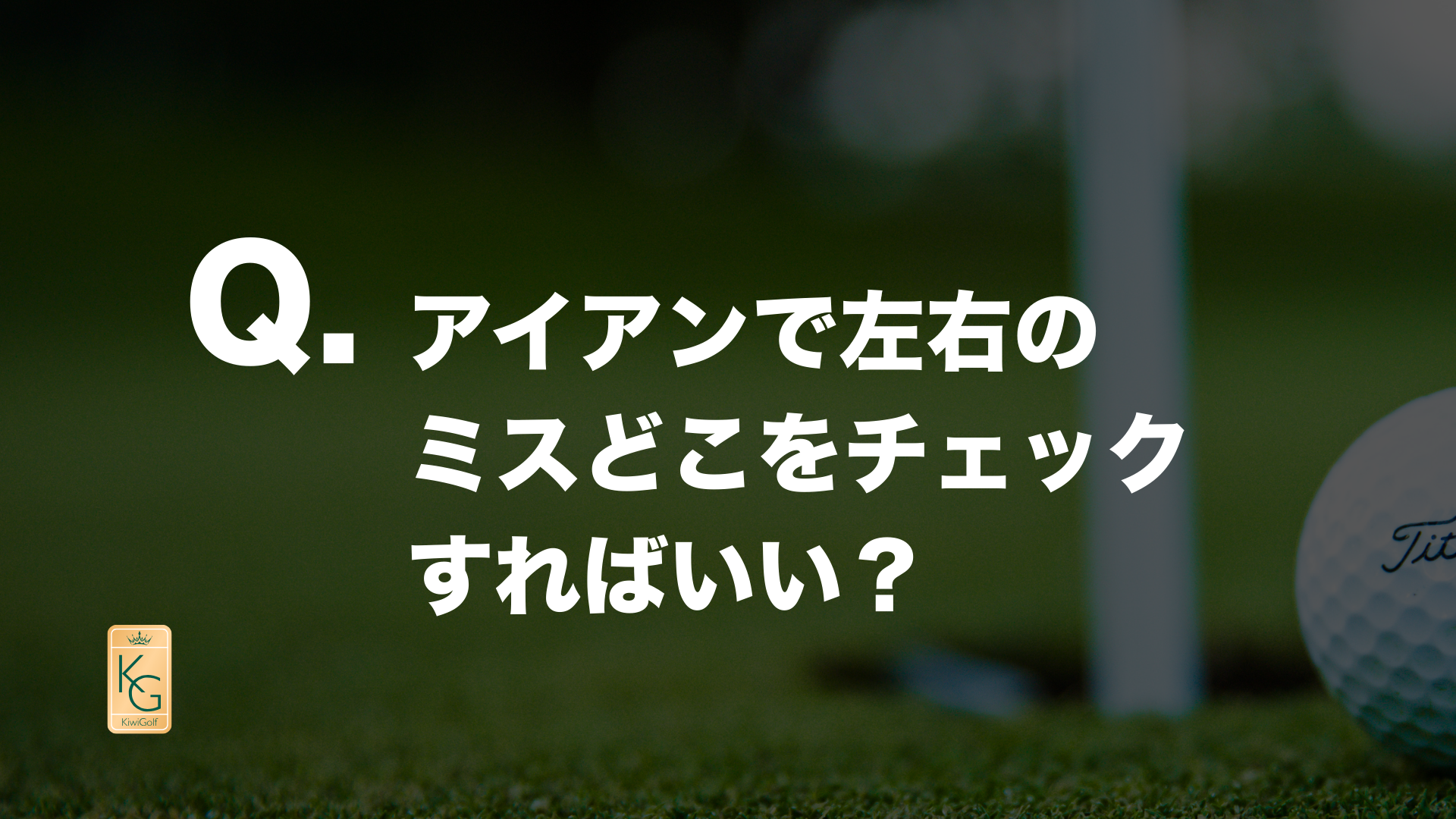 投稿についてもっと詳しく Q. アイアンで左右のミスどこをチェックすればいい？